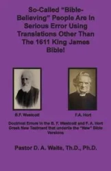 So-called "Bible-Believing" People Are in Serious Error Using Translations Other Than The 1611 King James Bible - Waite D. A.
