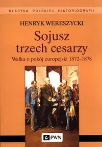 Sojusz trzech cesarzy.Walka o pokój europejski PWN - Henryk Wereszycki