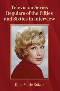 Television Series Regulars of the Fifties and Sixties in Interview - Kulzer Dina-Marie