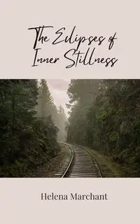 The Eclipses of Inner Stillness - Helena Marchant
