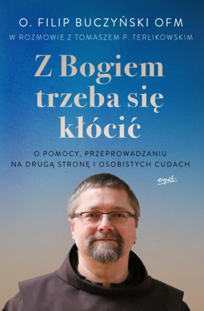 Z Bogiem trzeba się kłócić. O pomocy, przeprowadzaniu na drugą stronę i osobistych cudach - Filip Buczyński