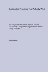Sustainable Practices That Actually Work - Percy Hawkins