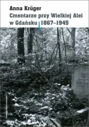 Cmentarze przy Wielkiej Alei w Gdańsku 1867-1945 - Anna Kruger