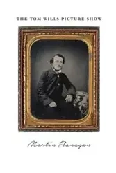 The Tom Wills Picture Show - Martin Flanagan