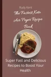 The Fastest Keto Air Fryer Recipe Book - Kent Rudy