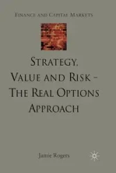 Strategy, Value and Risk - The Real Options Approach - Rogers J.