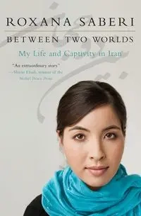 Between Two Worlds - Roxana Saberi
