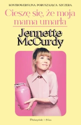 Cieszę się, że moja mama umarła - Jennette McCurdy