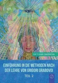 "EINFÜHRUNG IN DIE METHODEN VON  GRIGORI GRABOVOI" - Teil 2 (GERMAN Edition) - Svetlana Smirnova