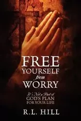 Free Yourself from Worry - Hill R. L.