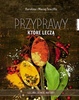 Przyprawy, które leczą - Karolina Szaciłło, Maciej Szaciłło