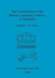 The Construction of the Roman Legionary Fortress at Inchtuthil - A. M. Shirley Elizabeth