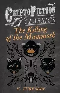 The Killing of the Mammoth (Cryptofiction Classics - Weird Tales of Strange Creatures) - Tukeman H.