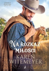 Jeźdźcy Hangera T.1 Na rozkaz miłości - Karen Witemeyer