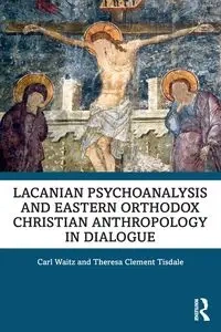 Lacanian Psychoanalysis and Eastern Orthodox Christian Anthropology in Dialogue - Carl Waitz
