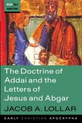 The Doctrine of Addai and the Letters of Jesus and Abgar - Jacob A. Lollar