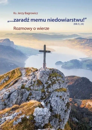 "...Zaradź memu niedowiarstwu!" (Mk 9, 24) - Jerzy Bagrowicz