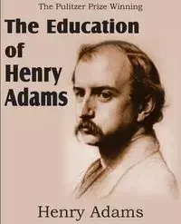 The Education of Henry Adams - Henry Adams