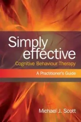 Simply Effective Cognitive Behaviour Therapy - Scott Michael J.