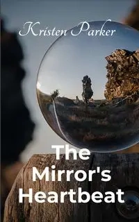 The Mirror's Heartbeat - Parker Kristen