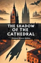 The Shadow of the Cathedral - Vicente Ibanez Blasco