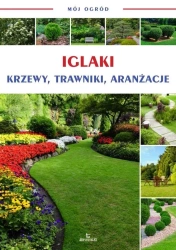 Mój ogród. Iglaki, krzewy, trawy - praca zbiorowa