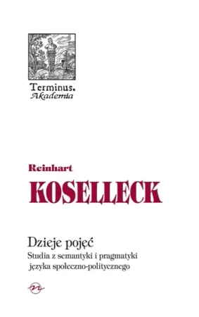Dzieje pojęć. Studia z semantyki i pragmatyki.. - Reinhart Koselleck