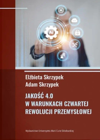 Jakość 4.0 w warunkach czwartej rewolucji.. - Adam Skrzypek, Elżbieta Skrzypek