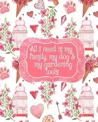 All I Need Is My Family, My Dog, And My Gardening Tools - Valentine Amber