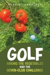 Golf among the Vegetables and the Seven-Club Challenge - John B. Nanninga