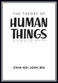 The Theory of Human Things - JOSH WU