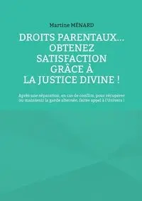 Droits parentaux... obtenez satisfaction grâce à la Justice Divine ! - Martine Ménard