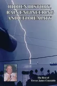 Hidden History, Rain Engineering and UFO Reality - Trevor James Constable