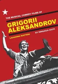 The Musical Comedy Films of Grigorii Aleksandrov - Salys Rimgaila
