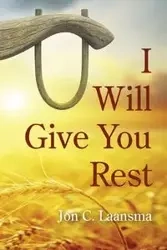 I Will Give You Rest - Jon C. Laansma
