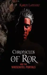 Chronicles of Ror and the Whisehitel Portals - Karen Langolf