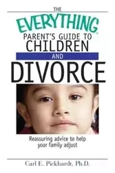 The Everything Parent's Guide to Children and Divorce - Pickhardt Carl E.