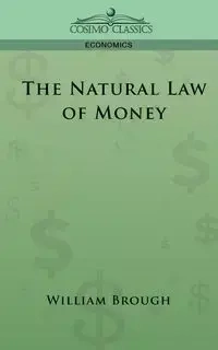 The Natural Law of Money - William Brough