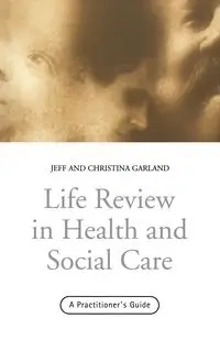 Life Review In Health and Social Care - Garland Jeff