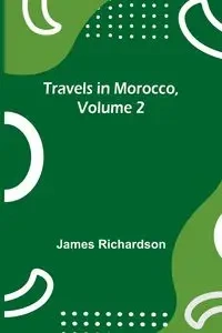 Travels in Morocco, Volume 2 - James Richardson