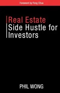 Real Estate Side Hustle for Investors - Phil Wong