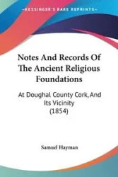 Notes And Records Of The Ancient Religious Foundations - Samuel Hayman