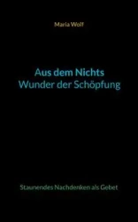 Aus dem Nichts - Wunder der Schöpfung - Maria Wolf