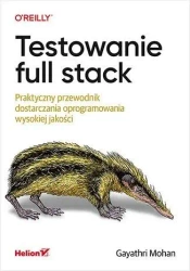 Testowanie full stack. Praktyczny przewodnik... - Gayathri Mohan