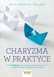 Charyzma w praktyce. Jak w 4 krokach wzmocnić poczucie własnej wartości i kształtować lepsze relacje w życiu i w pracy - Reuter Ann-Katrin