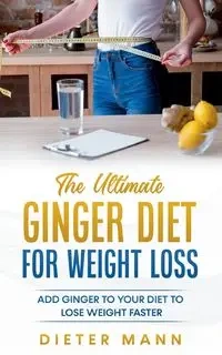 The Ultimate Ginger Diet For Weight Loss - Mann Dieter