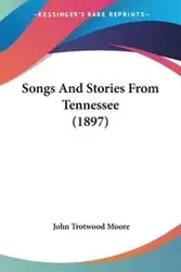 Songs And Stories From Tennessee (1897) - John Moore Trotwood