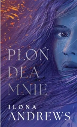 Ukryte Dziedzictwo T.1 Płoń dla mnie - Ilona Andrews