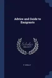 Advice and Guide to Emigrants - O'Kelly P.