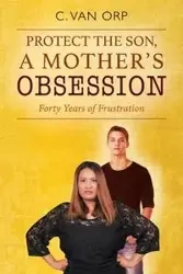 PROTECT THE SON, A MOTHER'S OBSESSION - Van Orp C
